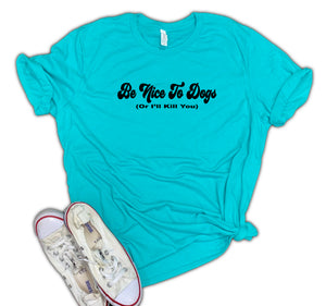 Be Nice to Dogs or I'll kill you Unisex Relaxed Fit Soft Blend Tee