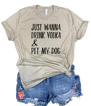 Just Wanna Drink Vodka & Pet My Dog Unisex Relaxed Fit Soft Blend Tee