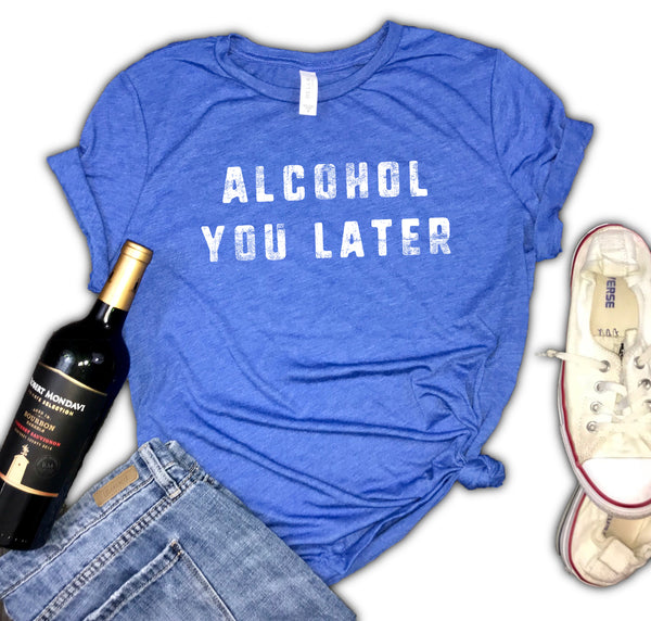 Alcohol You Later Funny Women's Triblend Shirt
