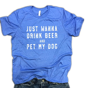 Just Wanna Drink Beer and Pet My Dog Unisex Relaxed Fit Soft Blend Tee