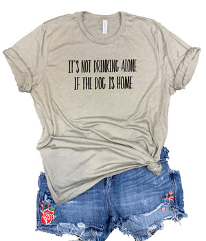It's Not Drinking Alone if the Dog is Home Unisex Relaxed Fit Soft Blend Tee