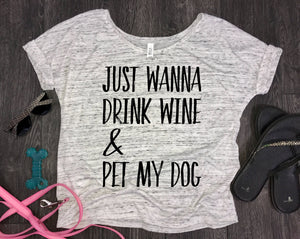 Just Wanna Drink Wine and Pet My Dog Women's Slouchy Shirt