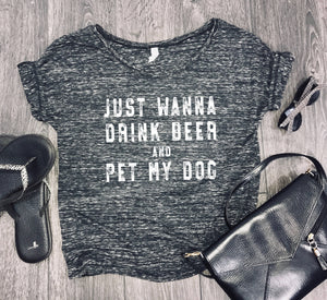Just Wanna Drink Beer and Pet My Dog Slouchy Women's Shirt
