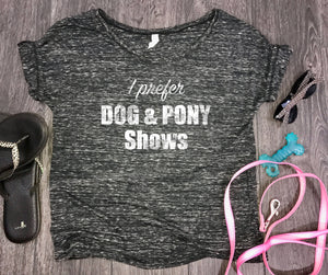 I Prefer Dog and Pony Shows... flowy womens t-shirt, dog mom tank, black marble, fur baby, funny dog shirt, dog shirt, funny womens dog tee