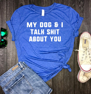 my dog and I talk shit about you, dog mom af, dog mama shirt, dog mom af t shirt, funny dog mom shirt, funny dog shirt, dog lover shirt