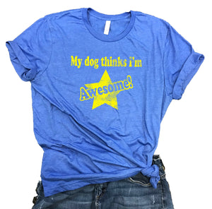 My Dog Thinks I'm Awesome Funny Unisex Relaxed Fit Shirt
