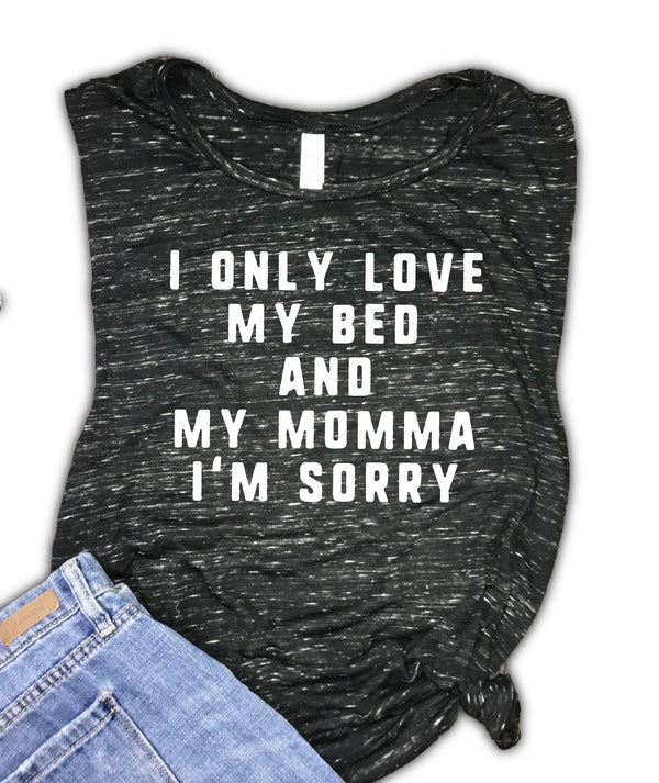 I Only Love My Bed and My Momma I'm Sorry Women's Muscle Tank