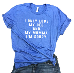 I Only Love My Bed and My Momma I'm Sorry Unisex Relaxed Fit Soft Blend Tee