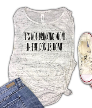 It's Not Drinking Alone if the Dog is Home Women's Muscle Tank