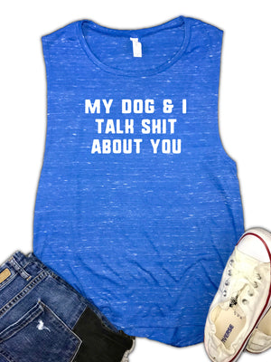 My Dog and I Talk Shit About You Funny Women's Muscle Tank